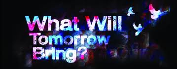 what will tomorrow bring